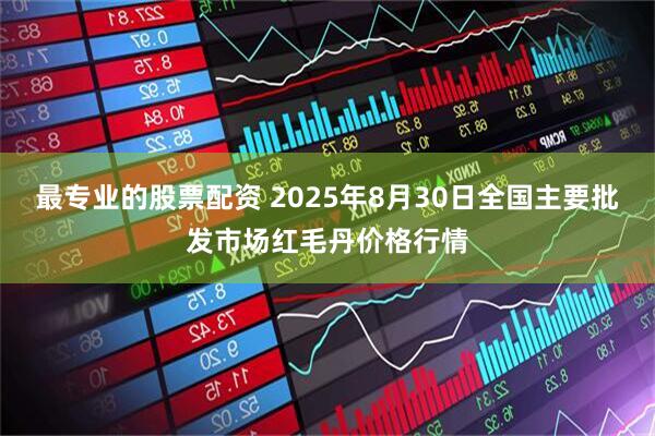 最专业的股票配资 2025年8月30日全国主要批发市场红毛丹价格行情